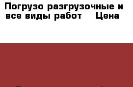 Погрузо разгрузочные и все виды работ. › Цена ­ 250 - Волгоградская обл. Авто » Услуги   